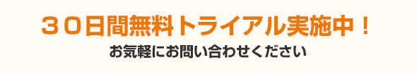 ３０日間無料トライアル実施中！お気軽にお問い合わせください